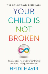 Your Child is Not Broken : Parent Your Neurodivergent Child Without Losing Your Marbles