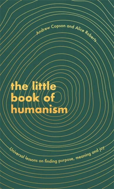 The Little Book of Humanism : Universal lessons on finding purpose, meaning and joy