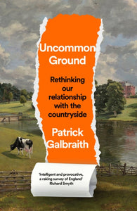 Uncommon Ground : Rethinking Our Relationship with the Countryside