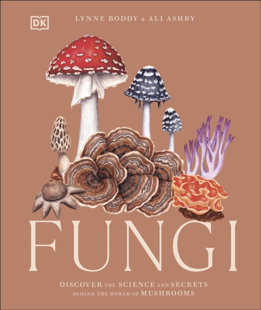 Fungi : Discover the Science and Secrets Behind the World of Mushrooms