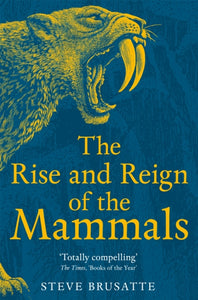 The Rise and Reign of the Mammals : A New History, from the Shadow of the Dinosaurs to Us