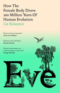 Eve : How The Female Body Drove 200 Million Years of Human Evolution