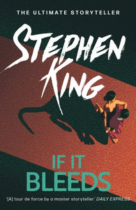 If It Bleeds : The No. 1 bestseller featuring a stand-alone sequel to THE OUTSIDER, plus three irresistible novellas