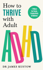 How to Thrive with Adult ADHD : 7 Pillars for Focus, Productivity and Balance