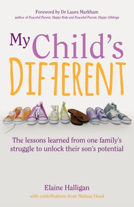 My Child's Different : How positive parenting can unlock potential in children with ADHD and dyslexia