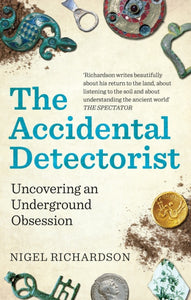 The Accidental Detectorist : Uncovering an Underground Obsession