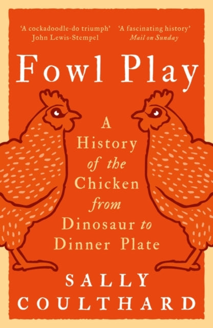 Fowl Play : A History of the Chicken from Dinosaur to Dinner Plate