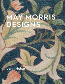 May Morris : The Essence and Soul of Beautiful Embroidery