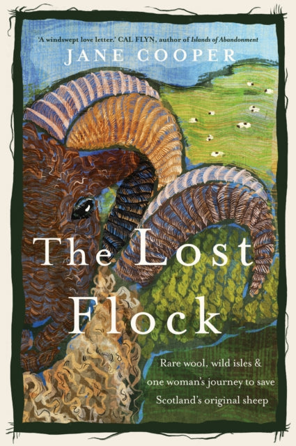 The Lost Flock : Rare Wool, Wild Isles and One Woman's Journey to Save Scotland's Original Sheep