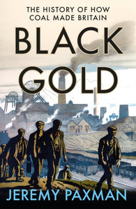 Black Gold : The History of How Coal Made Britain