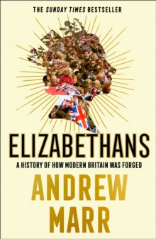 Elizabethans : A History of How Modern Britain Was Forged
