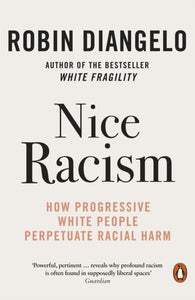 Nice Racism : How Progressive White People Perpetuate Racial Harm