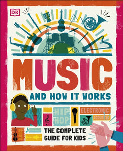Music and How it Works : The Complete Guide for Kids