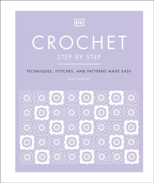 Crochet Step by Step : Techniques, stitches, and patterns made easy