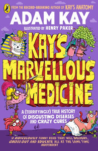 Kay's Marvellous Medicine : A Gross and Gruesome History of the Human Body