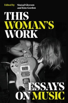 This Woman's Work : Essays on Music