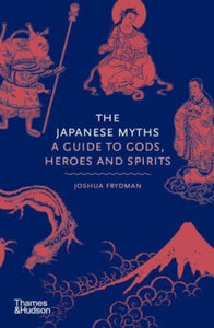 The Japanese Myths : A Guide to Gods, Heroes and Spirits