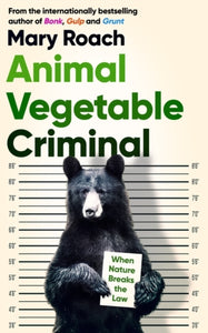 Animal Vegetable Criminal : When Nature Breaks the Law