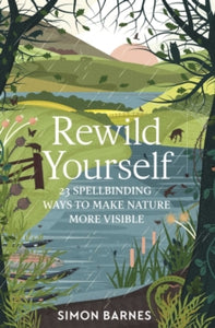 Rewild Yourself : 23 Spellbinding Ways to Make Nature More Visible