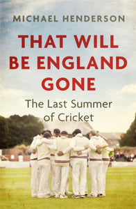 That Will Be England Gone : The Last Summer of Cricket