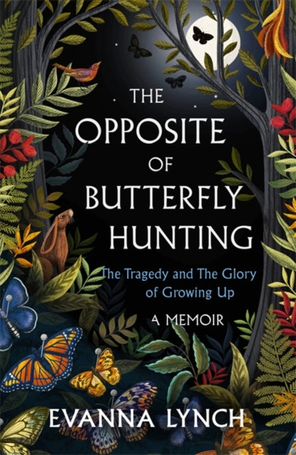 The Opposite of Butterfly Hunting : The Tragedy and The Glory of Growing Up: A Memoir