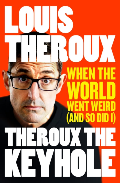 Theroux The Keyhole : When the world went weird (and so did I)