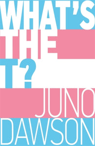 What's the T? : The no-nonsense guide to all things trans and/or non-binary for teens