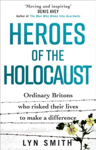 Heroes of the Holocaust : Ordinary Britons who risked their lives to make a difference