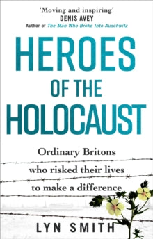 Heroes of the Holocaust : Ordinary Britons who risked their lives to make a difference