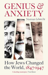Genius and Anxiety : How Jews Changed the World, 1847-1947