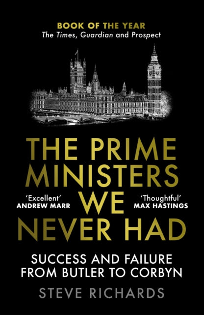The Prime Ministers We Never Had : Success and Failure from Butler to Corbyn