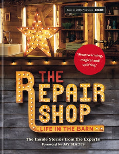 The Repair Shop : LIFE IN THE BARN: The Inside Stories from the Experts: THE BRAND NEW BOOK FOR 2022