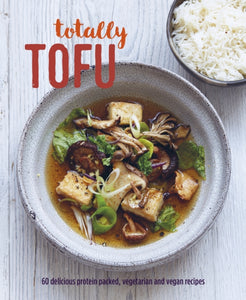 Totally Tofu : 75 Delicious Protein-Packed Vegetarian and Vegan Recipes